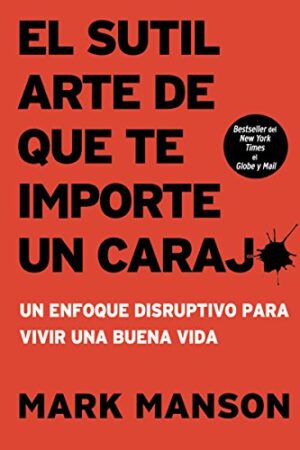 El sutil arte de que te importe un caraj*: Un enfoque disruptivo para vivir una buena vida - Mark Manson