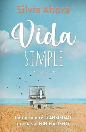 Vida Simple: Cómo superé la ansiedad gracias al minimalismo - Silvia Ahora