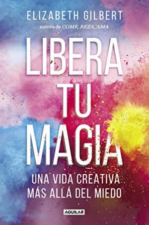 Libera tu magia - Elizabeth Gilbert