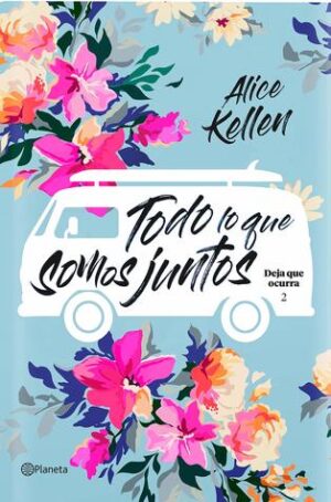 Todo lo que somos juntos (Bilogía Deja que ocurra 2) - Alice Kellen
