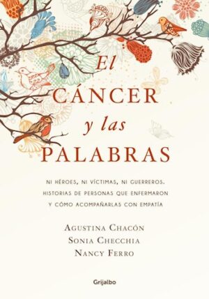 El cáncer y las palabras \ Agustina Chacon, Sonia Checchia, Nancy Ferro