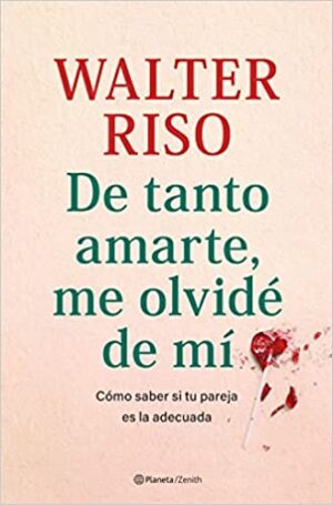 De tanto amarte, me olvidé de mí | Walter Riso