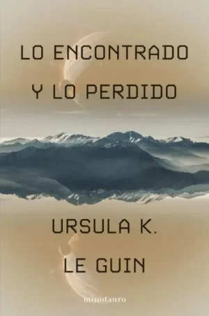 Lo encontrado y lo perdido | Ursula K. Le Guin