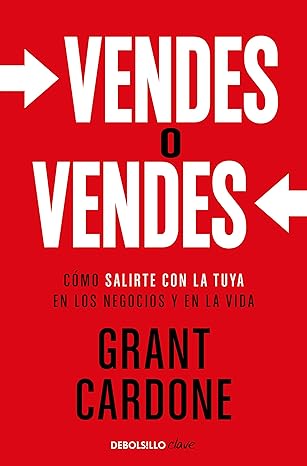 Vendes o vendes: Cómo salirte con la tuya en los negocios y en la vida l Grant Cardone