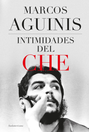 Intimidades del Che - Marcos Aguinis