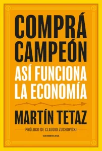 Comprá, campeón. Así funciona la economía | Martín Tetaz