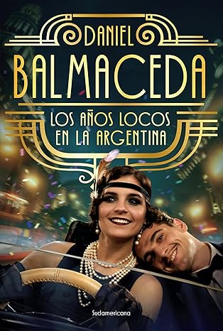 Los años locos en la Argentina - Daniel Balmaceda