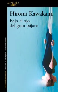 Bajo el ojo del gran pájaro | Hiromi Kawakami