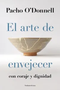 El arte de envejecer: Con coraje y dignidad | Pacho O’Donnell