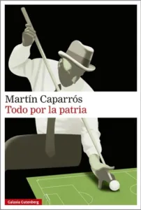 Todo por la patria | Martín Caparrós