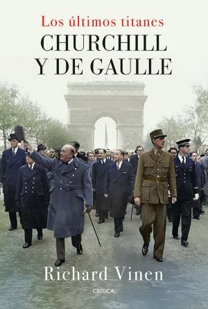 Los últimos titanes. Churchill y De Gaulle - Richard Vinen