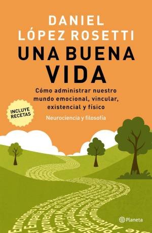 Una buena vida: Cómo administrar nuestro mundo emocional, vincular, existencial y físico - Daniel López Rosetti