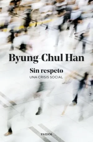 Sin respeto: Una crisis social | Byung-Chul Han